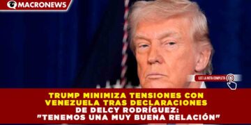TRUMP MINIMIZA TENSIONES CON VENEZUELA TRAS DECLARACIONES DE DELCY RODRÍGUEZ: «TENEMOS UNA MUY BUENA RELACIÓN»