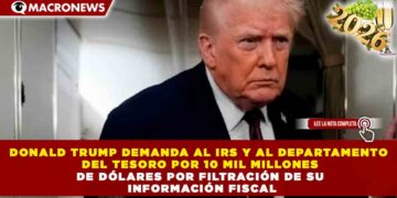 DONALD TRUMP DEMANDA AL IRS Y AL DEPARTAMENTO DEL TESORO POR 10 MIL MILLONES DE DÓLARES POR FILTRACIÓN DE SU INFORMACIÓN FISCAL
