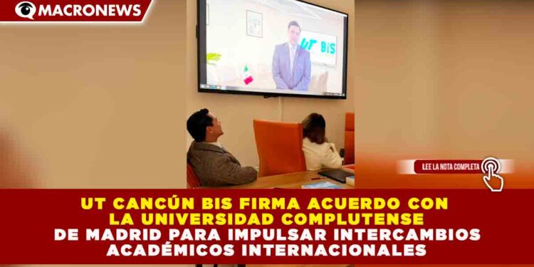 UT CANCÚN BIS PROYECTA CRECIMIENTO ACADÉMICO INTERNACIONAL: ALIANZA ESTRATÉGICA CON LA UNIVERSIDAD COMPLUTENSE DE MADRID BENEFICIARÁ A MILES DE ESTUDIANTES