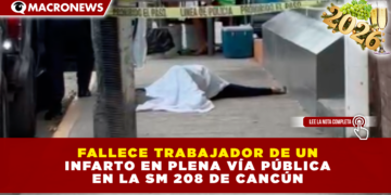 FALLECE TRABAJADOR DE UN INFARTO EN PLENA VÍA PÚBLICA EN LA SM 208 DE CANCÚN