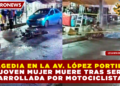 TRAGEDIA EN LA AV. LÓPEZ PORTILLO: JOVEN MUJER MUERE TRAS SER ARROLLADA POR MOTOCICLISTA