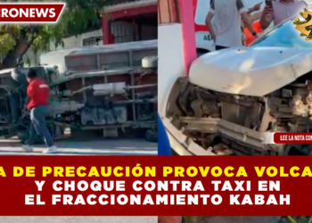 FALTA DE PRECAUCIÓN PROVOCA VOLCADURA Y CHOQUE CONTRA TAXI EN EL FRACCIONAMIENTO KABAH
