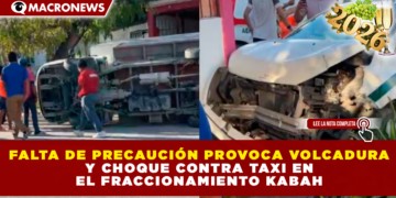 FALTA DE PRECAUCIÓN PROVOCA VOLCADURA Y CHOQUE CONTRA TAXI EN EL FRACCIONAMIENTO KABAH