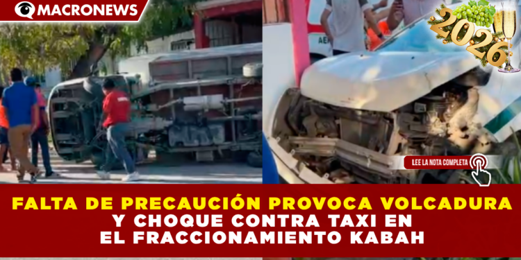 FALTA DE PRECAUCIÓN PROVOCA VOLCADURA Y CHOQUE CONTRA TAXI EN EL FRACCIONAMIENTO KABAH