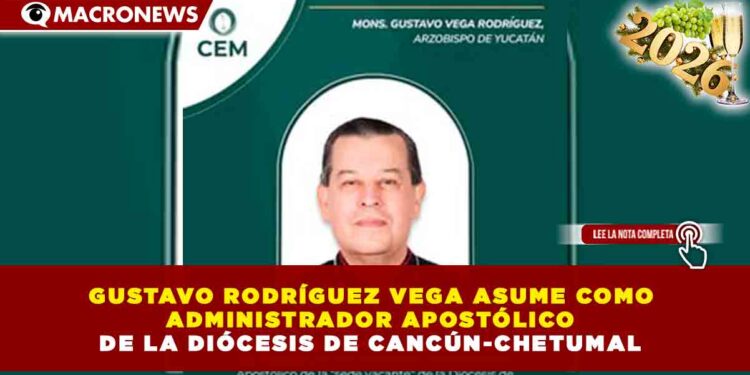 GUSTAVO RODRÍGUEZ VEGA ASUME COMO ADMINISTRADOR APOSTÓLICO DE LA DIÓCESIS DE CANCÚN-CHETUMAL