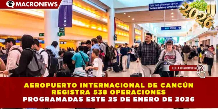 AEROPUERTO INTERNACIONAL DE CANCÚN REGISTRA 538 OPERACIONES PROGRAMADAS ESTE 25 DE ENERO DE 2026