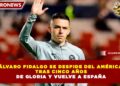 ÁLVARO FIDALGO SE DESPIDE DEL AMÉRICA TRAS CINCO AÑOS DE GLORIA Y VUELVE A ESPAÑA