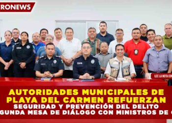 AUTORIDADES MUNICIPALES DE PLAYA DEL CARMEN REFUERZAN SEGURIDAD Y PREVENCIÓN DEL DELITO EN SEGUNDA MESA DE DIÁLOGO CON MINISTROS DE CULTO