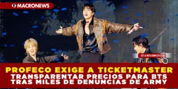 PROFECO EXIGE A TICKETMASTER TRANSPARENTAR PRECIOS PARA BTS TRAS MILES DE DENUNCIAS DE ARMY