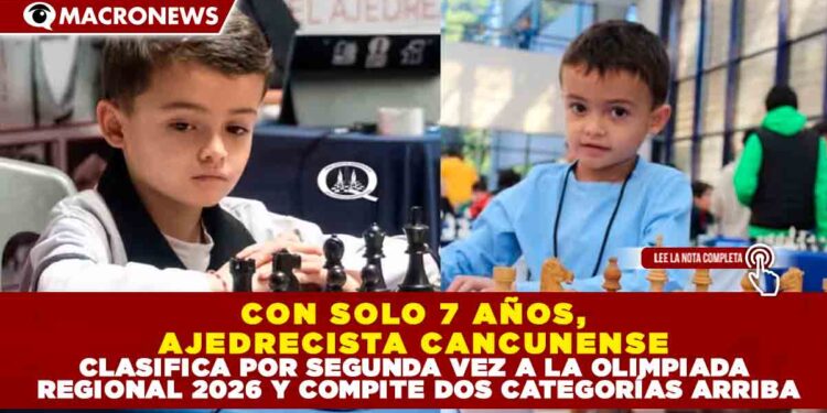 CON SOLO 7 AÑOS, AJEDRECISTA CANCUNENSE CLASIFICA POR SEGUNDA VEZ A LA OLIMPIADA REGIONAL 2026 Y COMPITE DOS CATEGORÍAS ARRIBA