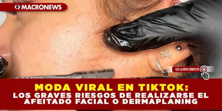 MODA VIRAL EN TIKTOK: LOS GRAVES RIESGOS DE REALIZARSE EL AFEITADO FACIAL O DERMAPLANING