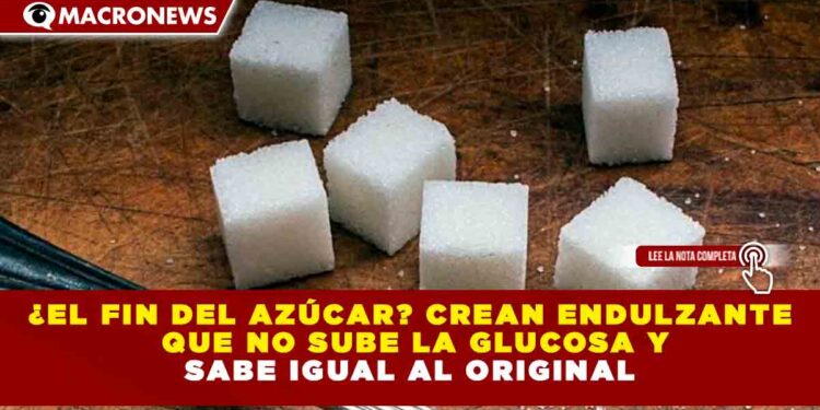 ¿EL FIN DEL AZÚCAR? CREAN ENDULZANTE QUE NO SUBE LA GLUCOSA Y SABE IGUAL AL ORIGINAL