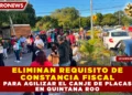ELIMINAN REQUISITO DE CONSTANCIA FISCAL PARA AGILIZAR EL CANJE DE PLACAS EN QUINTANA ROO
