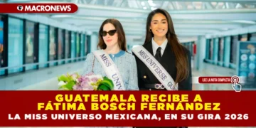 GUATEMALA RECIBE A FÁTIMA BOSCH FERNÁNDEZ, LA MISS UNIVERSO MEXICANA, EN SU GIRA 2026