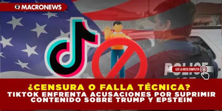 ¿CENSURA O FALLA TÉCNICA? TIKTOK ENFRENTA ACUSACIONES POR SUPRIMIR CONTENIDO SOBRE TRUMP Y EPSTEIN