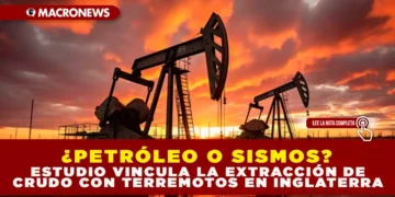 ¿PETRÓLEO O SISMOS? ESTUDIO VINCULA LA EXTRACCIÓN DE CRUDO CON TERREMOTOS EN INGLATERRA