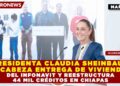 PRESIDENTA CLAUDIA SHEINBAUM ENCABEZA ENTREGA DE VIVIENDAS DEL INFONAVIT Y REESTRUCTURA 44 MIL CRÉDITOS EN CHIAPAS