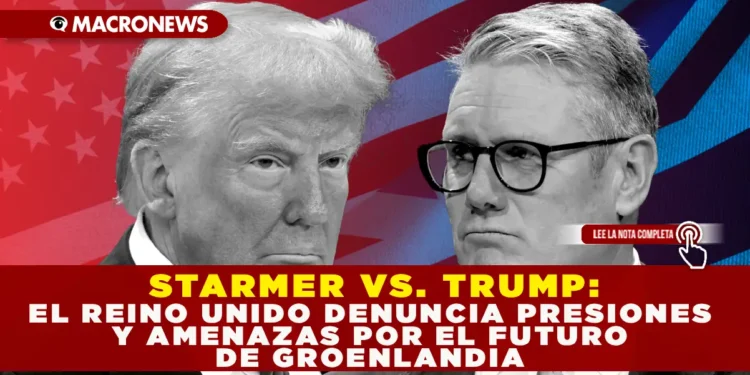 STARMER VS. TRUMP: EL REINO UNIDO DENUNCIA PRESIONES Y AMENAZAS POR EL FUTURO DE GROENLANDIA.