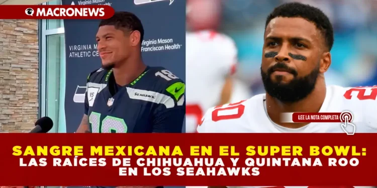 SANGRE MEXICANA EN EL SUPER BOWL: LAS RAÍCES DE CHIHUAHUA Y QUINTANA ROO EN LOS SEAHAWKS
