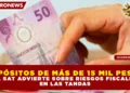 ¿DEPÓSITOS DE MÁS DE 15 MIL PESOS? EL SAT ADVIERTE SOBRE RIESGOS FISCALES EN LAS TANDAS