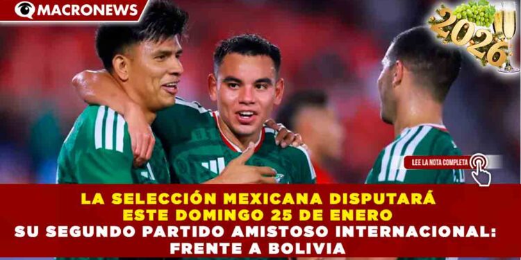    LA SELECCIÓN MEXICANA DISPUTARÁ  ESTE DOMINGO 25 DE ENERO SU SEGUNDO PARTIDO AMISTOSO INTERNACIONAL:  FRENTE A BOLIVIA