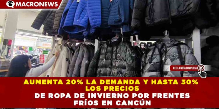 AUMENTA 20% LA DEMANDA Y HASTA 30%  LOS PRECIOS  DE ROPA DE INVIERNO POR FRENTES  FRÍOS EN CANCÚN
