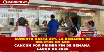AUMENTA HASTA 20% LA DEMANDA DE BOLETOS EN ADO CANCÚN POR PRIMER FIN DE SEMANA LARGO DE 2026