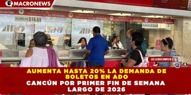 AUMENTA HASTA 20% LA DEMANDA DE BOLETOS EN ADO CANCÚN POR PRIMER FIN DE SEMANA LARGO DE 2026
