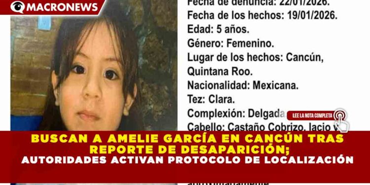 BUSCAN A AMELIE GARCÍA EN CANCÚN TRAS REPORTE DE DESAPARICIÓN; AUTORIDADES ACTIVAN PROTOCOLO DE LOCALIZACIÓN