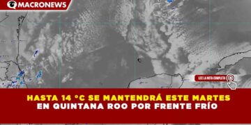 HASTA 14 °C SE MANTENDRÁ ESTE MARTES EN QUINTANA ROO POR FRENTE FRÍO