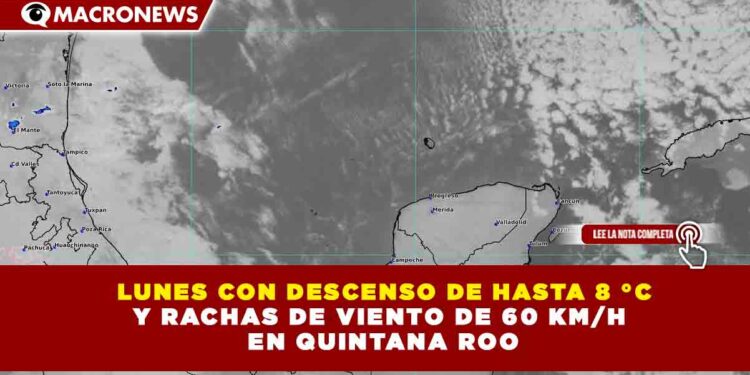 LUNES CON DESCENSO DE HASTA 8 °C Y RACHAS DE VIENTO DE 60 KM/H EN QUINTANA ROO