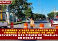5 CIERRES VIALES EN CANCÚN ESTE VIERNES 13 DE FEBRERO DE 2026: ADVIERTEN MÁS TIEMPO DE TRASLADO EN HORAS PICO