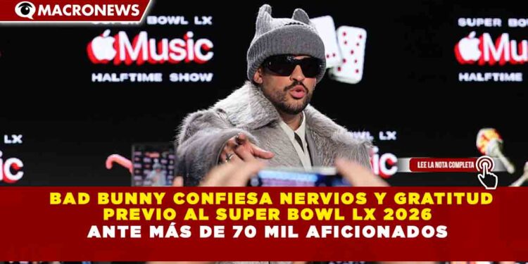 BAD BUNNY CONFIESA NERVIOS Y GRATITUD  PREVIO AL SUPER BOWL LX 2026 ANTE MÁS DE 70 MIL AFICIONADOS