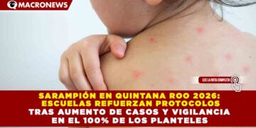 SARAMPIÓN EN QUINTANA ROO 2026: ESCUELAS REFUERZAN PROTOCOLOS TRAS AUMENTO DE CASOS Y VIGILANCIA EN EL 100% DE LOS PLANTELES