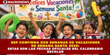 SEP CONFIRMA DOS SEMANAS DE VACACIONES DE SEMANA SANTA 2026: ESTAS SON LAS FECHAS OFICIALES DEL CALENDARIO ESCOLAR