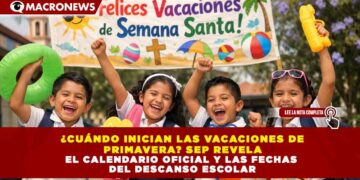 ¿CUÁNDO INICIAN LAS VACACIONES DE PRIMAVERA? SEP REVELA EL CALENDARIO OFICIAL Y LAS FECHAS DEL DESCANSO ESCOLAR