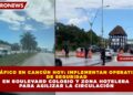 TRÁFICO EN CANCÚN HOY: IMPLEMENTAN OPERATIVO  DE SEGURIDAD  EN BOULEVARD COLOSIO Y ZONA HOTELERA  PARA AGILIZAR LA CIRCULACIÓN
