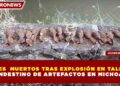 TRES  MUERTOS TRAS EXPLOSIÓN EN TALLER  CLANDESTINO DE ARTEFACTOS EN MICHOACÁN