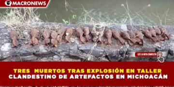TRES  MUERTOS TRAS EXPLOSIÓN EN TALLER  CLANDESTINO DE ARTEFACTOS EN MICHOACÁN