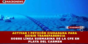 ACTIVAN 1 PETICIÓN CIUDADANA PARA EXIGIR TRANSPARENCIA SOBRE LÍNEA SUBMARINA DE LA CFE EN PLAYA DEL CARMEN