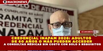 CREDENCIAL INAPAM 2026: ADULTOS  DE 60 AÑOS O MÁS PUEDEN ACCEDER  A CONSULTAS MÉDICAS SIN COSTO CON SOLO 5 REQUISITOS
