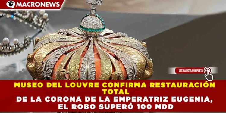 MUSEO DEL LOUVRE CONFIRMA RESTAURACIÓN TOTAL DE LA CORONA DE LA EMPERATRIZ EUGENIA, EL ROBO SUPERÓ 100 MDD