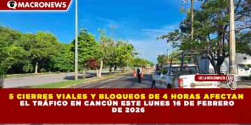 5 CIERRES VIALES Y BLOQUEOS DE 4 HORAS AFECTAN EL TRÁFICO EN CANCÚN ESTE 16 DE FEBRERO DE 2026