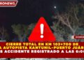 CIERRE TOTAL EN KM 103+700 DE  LA AUTOPISTA KANTUNIL–PUERTO JUÁREZ TRAS ACCIDENTE REGISTRADO A LAS 6:00 AM