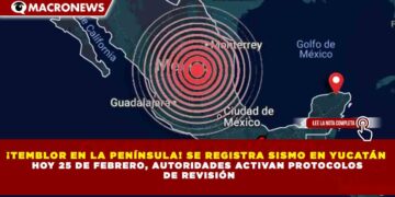 ¡TEMBLOR EN LA PENÍNSULA! SE REGISTRA SISMO EN YUCATÁN  HOY 25 DE FEBRERO, AUTORIDADES ACTIVAN PROTOCOLOS  DE REVISIÓN