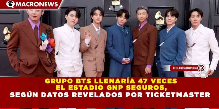 GRUPO BTS LLENARÍA 47 VECES  EL ESTADIO GNP SEGUROS,  SEGÚN DATOS REVELADOS POR TICKETMASTER