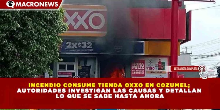 INCENDIO CONSUME TIENDA DE CONVENIENINCENDIO CONSUME TIENDA OXXO EN COZUMEL; AUTORIDADES INVESTIGAN LAS CAUSAS Y DETALLAN LO QUE SE SABE HASTA AHORA CIA  EN COZUMEL; AUTORIDADES INVESTIGAN LAS CAUSAS Y  REPORTAN LO QUE SE SABE HASTA EL MOMENTO
