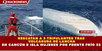 RESCATAN A 3 TRIPULANTES TRAS  VOLCADURA DE LANCHA EN CANCÚN E ISLA MUJERES POR FRENTE FRÍO 33