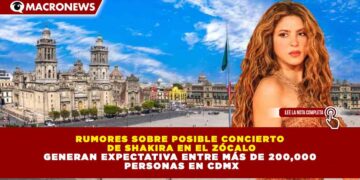 RUMORES SOBRE POSIBLE CONCIERTO  DE SHAKIRA EN EL ZÓCALO GENERAN EXPECTATIVA ENTRE MÁS DE 200,000  PERSONAS EN CDMX