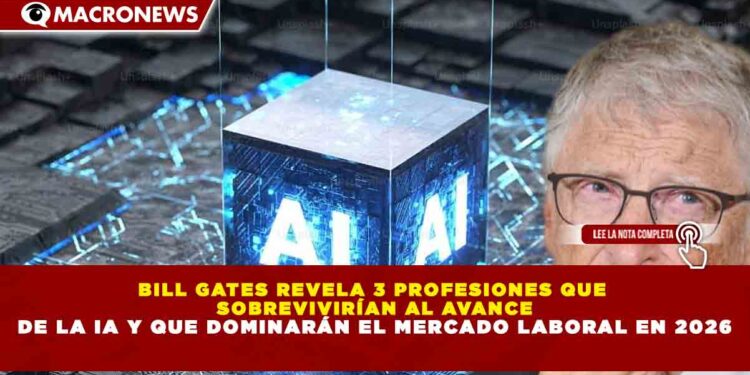 BILL GATES REVELA 3 PROFESIONES QUE  SOBREVIVIRÍAN AL AVANCE DE LA IA Y QUE DOMINARÁN EL MERCADO LABORAL EN 2026
